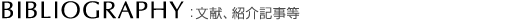 BIBLIOGRAPHY：文献、紹介記事等