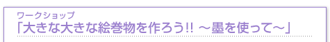 ワークショップ「大きな大きな絵巻物を作ろう!~墨を使って~」