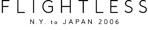 FLIGHTLESS N.Y. to JAPAN 2006