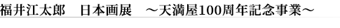 福井江太郎　日本画展　～天満屋100周年記念事業～